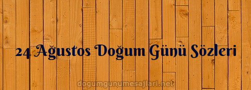 24 Ağustos Doğum Günü Sözleri